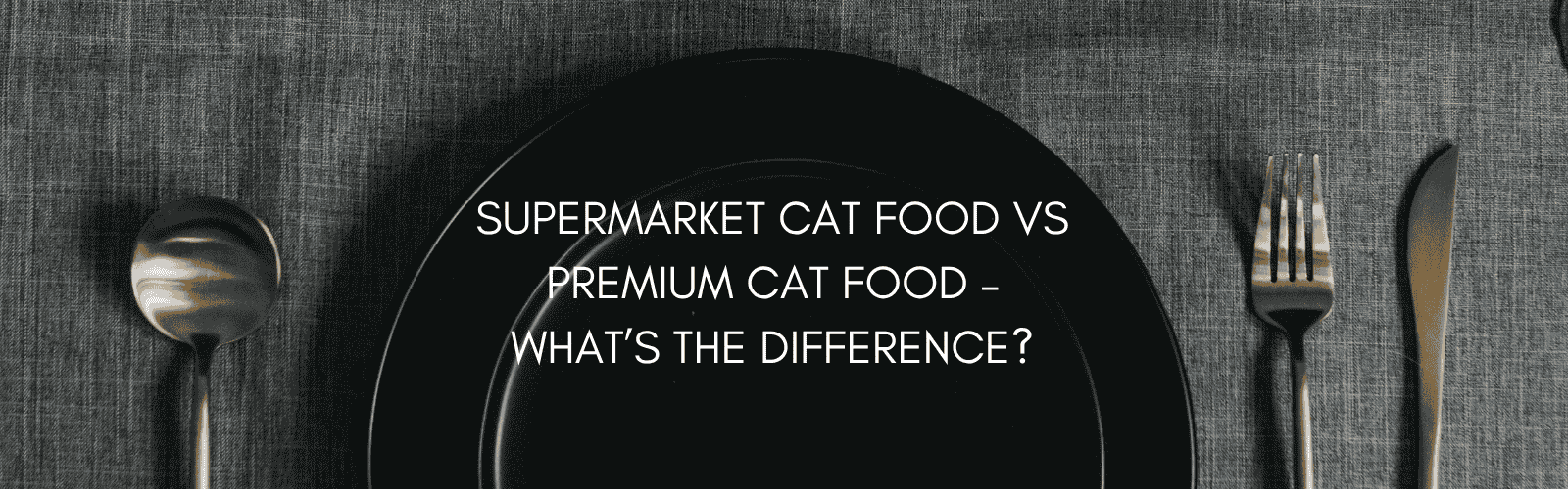 Supermarket Cat Food vs Premium Cat Food – What’s the Difference & Is Premium Worth It?